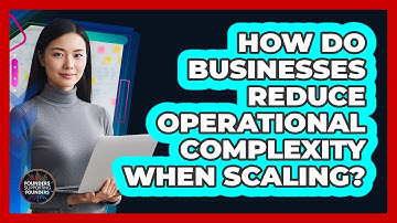 How Do Businesses Reduce Operational Complexity When Scaling?