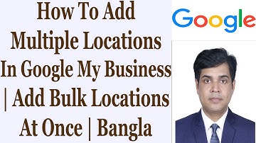 How To Add Multiple Locations In Google My Business | Add Bulk Locations At Once | Bangla