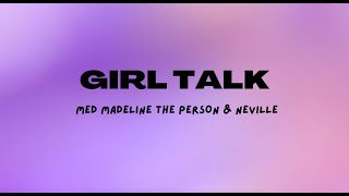 Madeline The Person &amp; Neville – Girl Talk