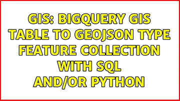 GIS: BigQuery GIS table to GeoJSON type Feature Collection with SQL and/or Python