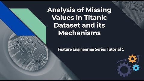 Feature Engineering for Machine Learning 1: Analysis of Missing Values in Titanic Datasets