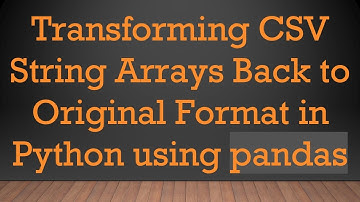 Transforming CSV String Arrays Back to Original Format in Python using pandas