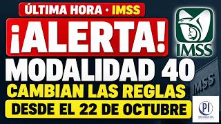 ¡ALERTA MODALIDAD 40! El IMSS cambia las reglas el 22 octubre 2026