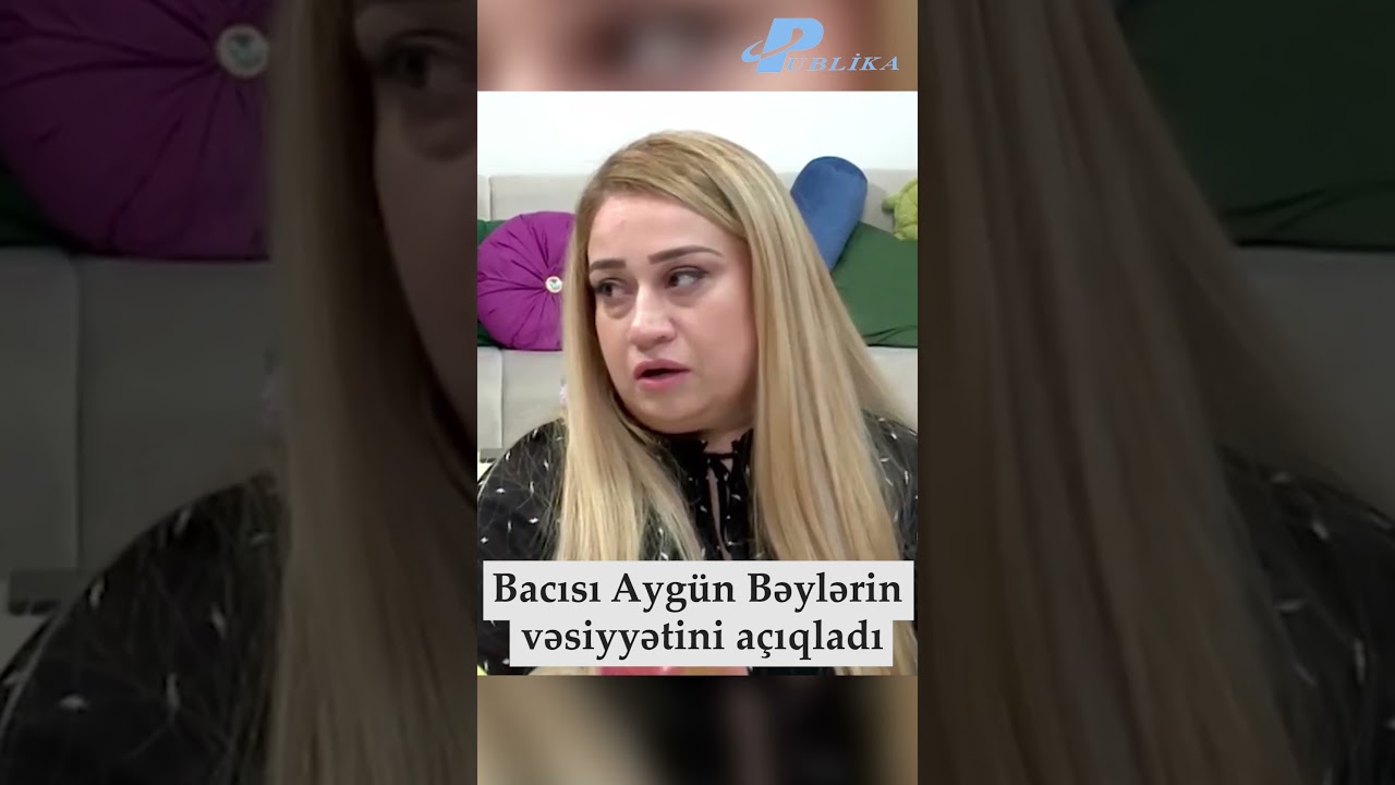 BACISI AYGÜN BƏYLƏRİN VƏSİYYƏTİNİ AÇIQLADI - "XAHİŞ EDİRƏM, CANANI..."