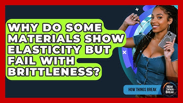 Why Do Some Materials Show Elasticity But Fail With Brittleness? - How Things Break