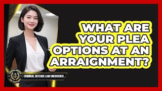 What Are Your Plea Options At An Arraignment - Criminal Defense Law Uncovered