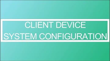 Client Device System Configuration