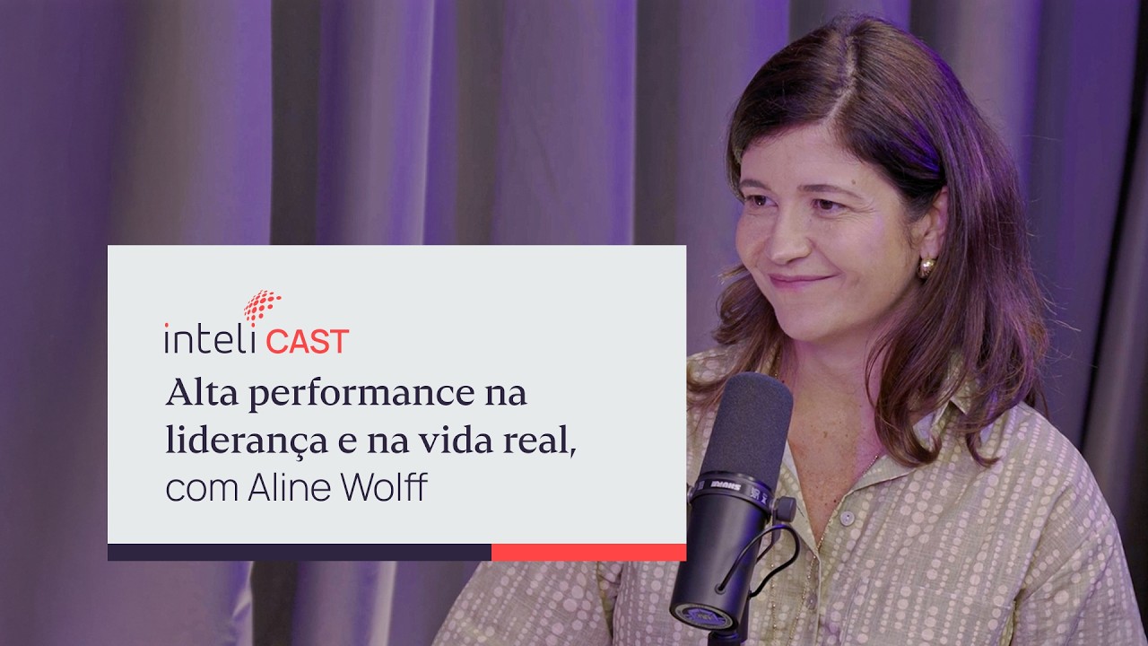 Alta performance na liderança e na vida real | Inteli Cast com Aline Wolff