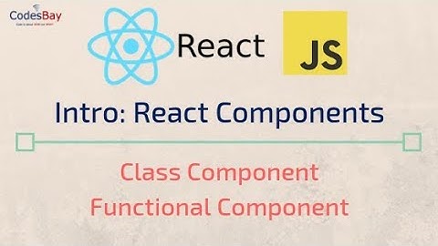 React JS : The Components (Class Component & Functional Component)