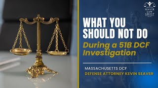 What You Should Not Do During a 51B DCF Investigation