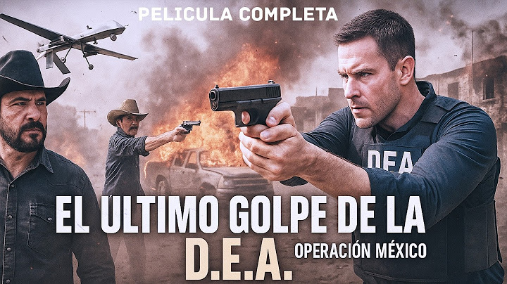 EL ULTIMO GOLPE DE LA D.E.A. Operacion Mexico Pelicula Completa