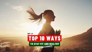 Top 10 Ways To Stay Fit And Healthy!