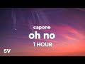 [1 HOUR] Capone - Oh No (TikTok Remix) Lyrics | Oh no, oh no, oh no no