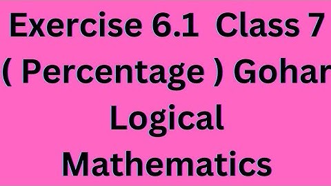 Exercise 6.1  Class 7 ( Percentage ) Gohar Logical Mathematics