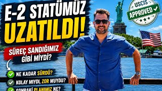 E-2 Statümüz Uzatıldı! USCIS Süreci Ne Kadar Sürdü? Yaşadığımız Her Şey
