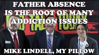 FATHER ABSENCE IS THE ROOT OF MANY ADDICTION ISSUES, MIKE LINDELL, CEO OF MY PILLOW