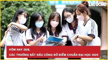 Nóng: Hôm nay 20/8, các trường bắt đầu công bố điểm chuẩn đại học 2025 | BLD