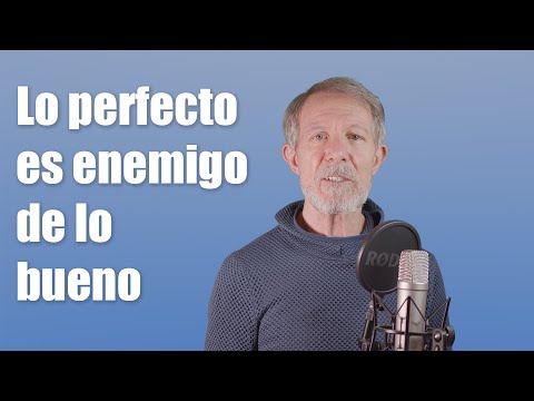 Video: ¿Por qué lo perfecto es enemigo de lo bueno?