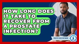 How Long Does It Take to Recover From a Prostate Infection? | Prostate Health Network