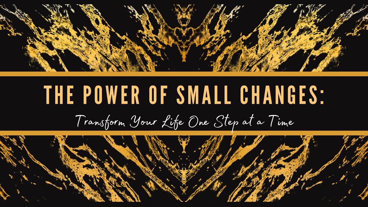 The Power of Small Changes Transform Your Life One Step at a Time