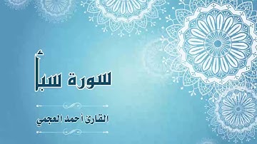Quran:034 - سورة سبأ - القارئ:  أحمد العجمي- Surat Saba - By: Ahmad Al-Ajmi