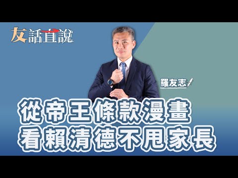 【友話直說】從帝王條款漫畫 看賴清德不甩家長｜羅友志@storycreator ｜12.15.23