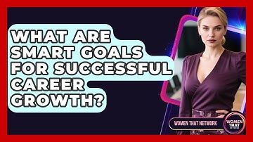What Are SMART Goals For Successful Career Growth? - Women That Network