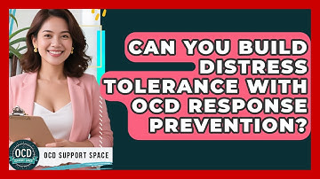 Can You Build Distress Tolerance With OCD Response Prevention? - OCD Support Space
