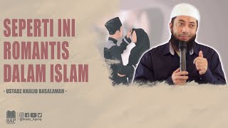 SEPERTI INI ROMANTIS DALAM ISLAM | USTADZ KHALID BASALAMAH