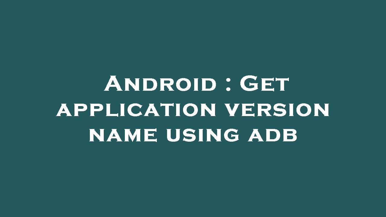Android : Get application version name using adb - YouTube