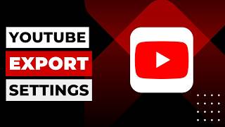 How to Choose Best Export Settings for YouTube !