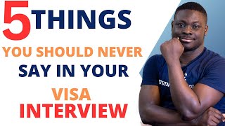 Never Say These 5 Things + 1 in Your Visa Interview