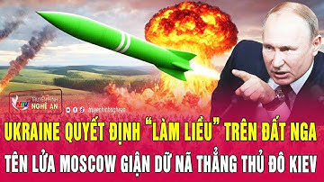 Ukraine quyết định “làm liều” trên đất Nga, tên lửa Moscow giận dữ nã thẳng thủ đô Kiev