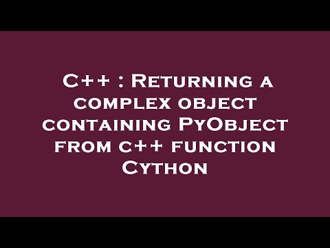 C++ : Returning a complex object containing PyObject from c++ function Cython