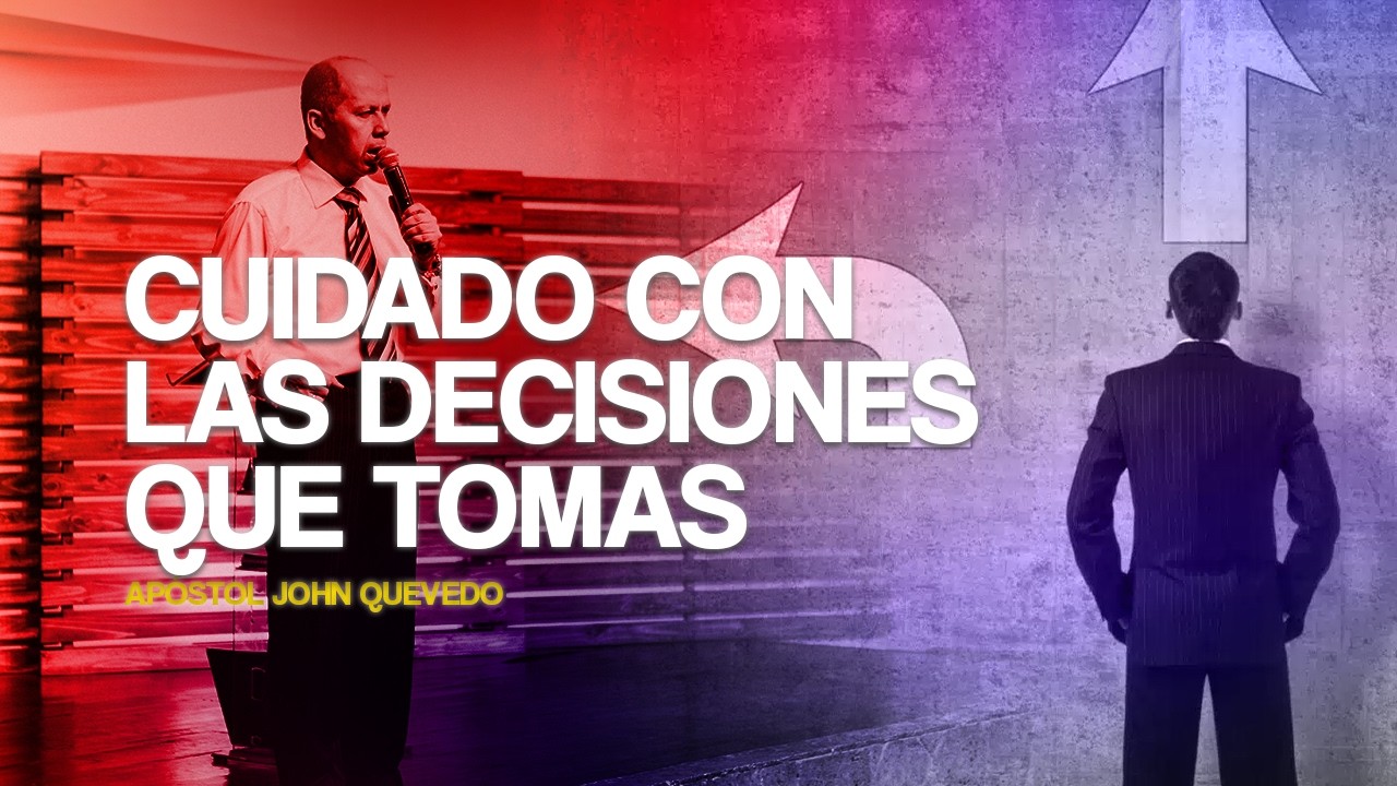 CUIDADO CON LAS DECISIONES QUE TOMAS I Apóstol John Quevedo