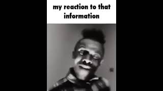 My Reaction To That Information