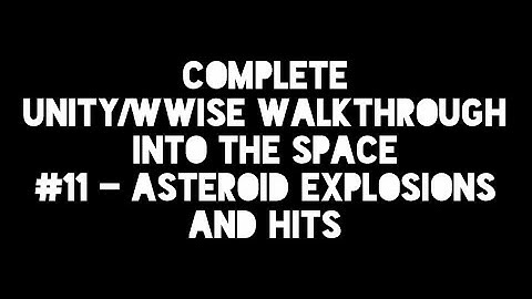 UNITY WWISE WALKTHROUGH #11 ASTEROID EXPLOSIONS & HITS
