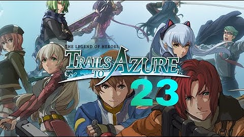 The Legend of Heroes: Trails to Azure - Part 23 (Blind Playthrough)