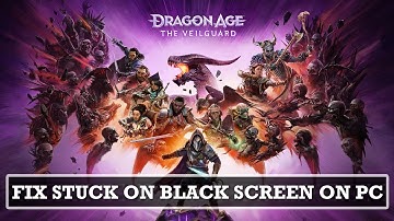 How To Fix Dragon Age The Veilguard Stuck on Black Screen On PC