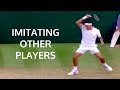 Roger Federer - Imitating Other Player's Shots