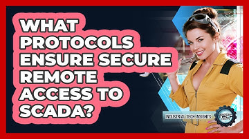 What Protocols Ensure Secure Remote Access To SCADA?