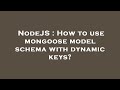 NodeJS: Using Mongoose Schema with Dynamic Keys