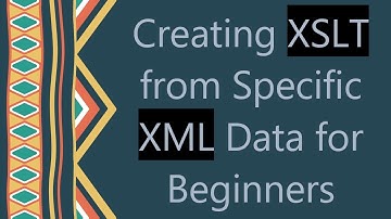 Creating XSLT from Specific XML Data for Beginners