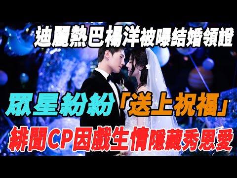 迪麗熱巴楊洋被曝結婚領證！緋聞CP因戲生情隱藏秀恩愛！眾星紛紛送上祝福！黃景瑜淚崩惹人憐！|迪麗熱巴|楊洋|黃景瑜|娛樂快報|