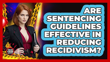 Are Sentencing Guidelines Effective In Reducing Recidivism? - True Crime Lovers