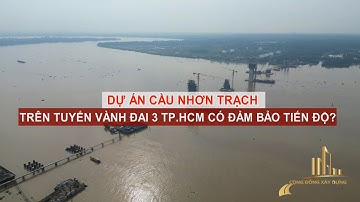 DỰ ÁN CẦU NHƠN TRẠCH TRÊN TUYẾN VÀNH ĐAI 3 TP.HCM CÓ ĐẢM BẢO TIẾN ĐỘ?