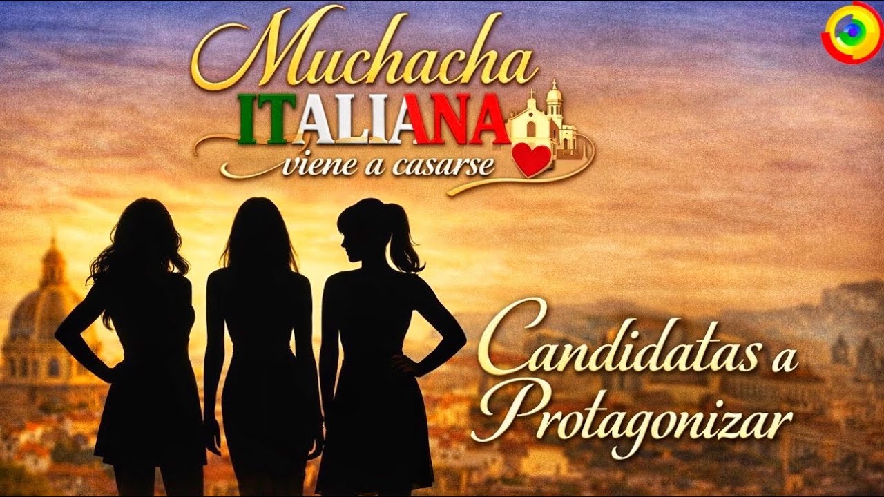 Candidatas A Protagonizar MUCHACHA ITALIANA VIENE A CASARSE Nueva Versión 