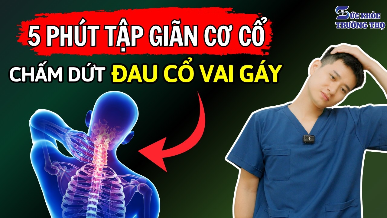 5 Phút Tập Giãn Cơ Cổ, Chấm Dứt Đau Mỏi Cổ Vai Gáy Do Thoái Hóa Đốt Sống Cổ