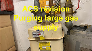 Purging large gas supplies ACS REVISION IN LESS THAN 10 MINUTES (hopefully) part 3 purging over 28mm