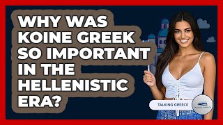 Why Was Koine Greek So Important In The Hellenistic Era? - Talking Greece